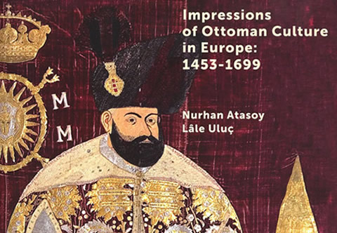 Nurhan Atasoy ve Lâle Uluç’tan, Osmanlı Kültürünün Avrupa’daki Yansımaları